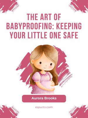 cover image of The Art of Babyproofing- Keeping Your Little One Safe